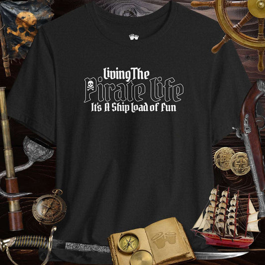 Pirate's Life Unisex Tee featuring text 'living The Pirate Life - It's A Ship load of Fun' on a black background.