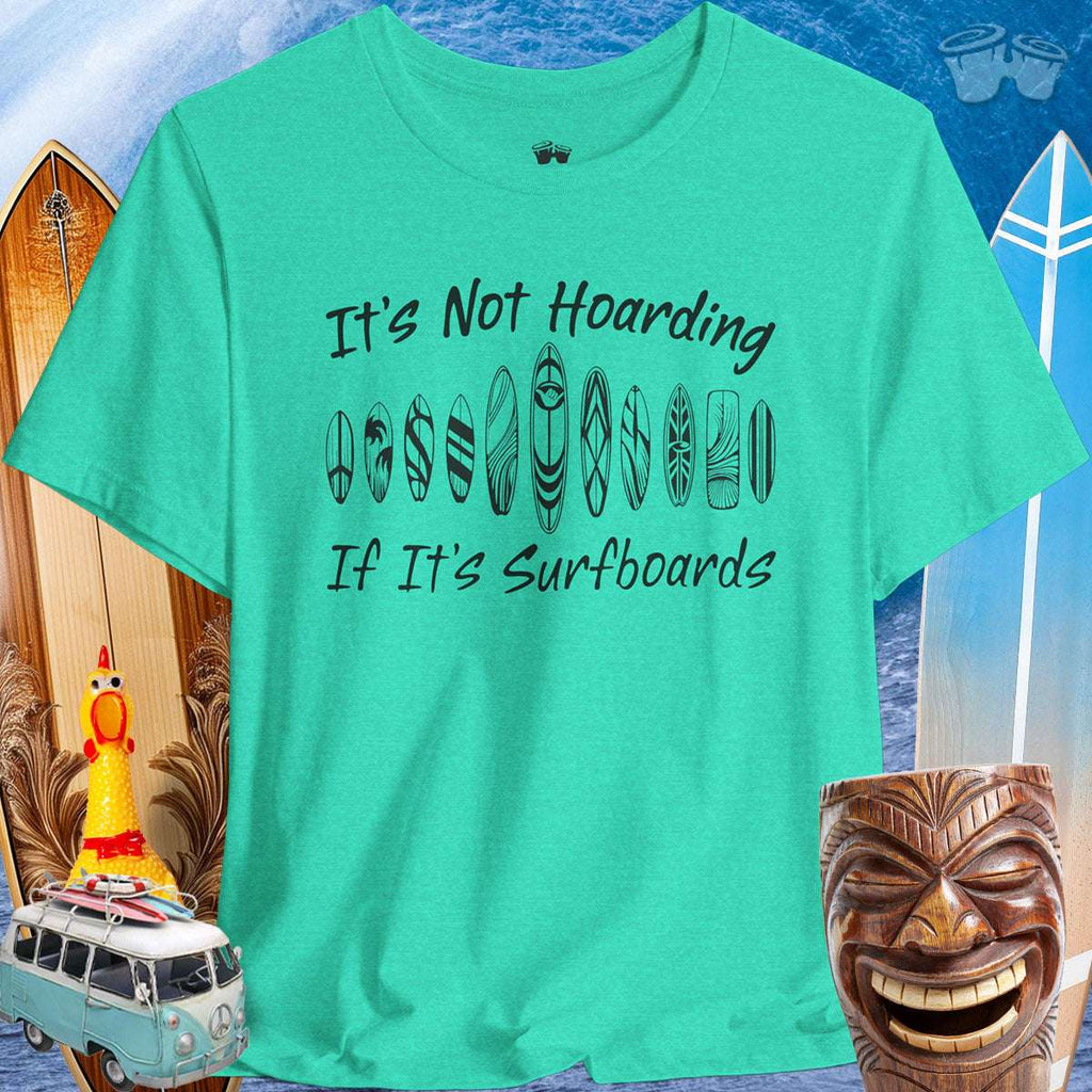 Surfboard Lover Unisex Tee in teal with funny quote: 'It's Not Hoarding If It's Surfboards', beach vibe design.