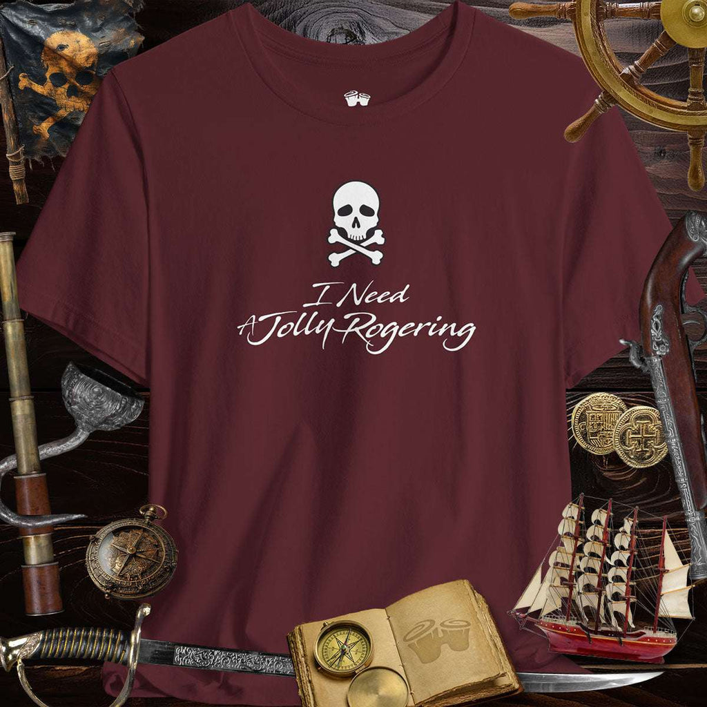 Funny pirate T-shirt with skull and crossbones, saying 'I Need A Jolly Rogering' in stylish print.
